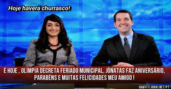 É hoje , Olímpia decreta feriado municipal, Jônatas faz Aniversário, parabéns e muitas felicidades meu amigo ! 