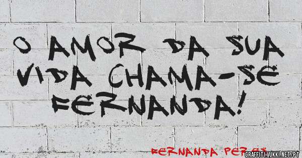 O amor da sua vida chama-se fernanda! 