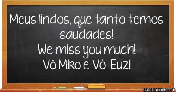 Meus lindos, que tanto temos saudades! 
We miss you much!
Vô Miro e Vó  Euzi