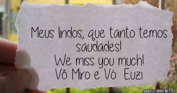 Meus lindos, que tanto temos saudades! 
We miss you much!
Vô Miro e Vó  Euzi