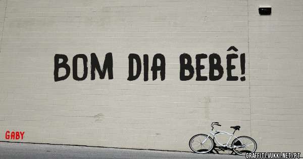 Bom dia bebê!