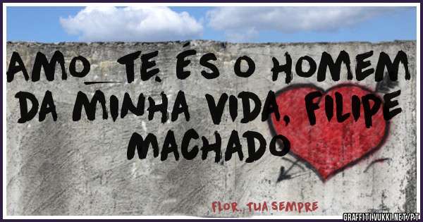 Amo_te. És o homem da minha vida, Filipe Machado 