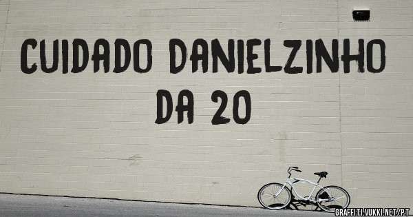 Cuidado Danielzinho da 20 