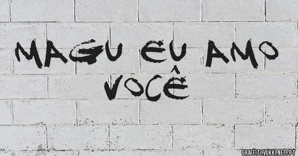 MAGU EU AMO VOCÊ