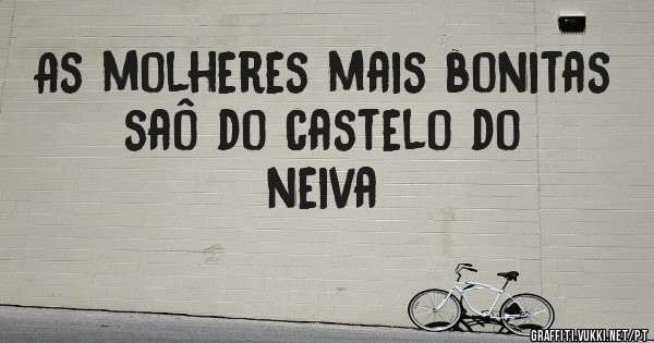 As molheres mais bonitas saô do castelo do neiva