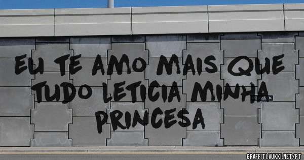 eu te amo mais que tudo leticia minha princesa