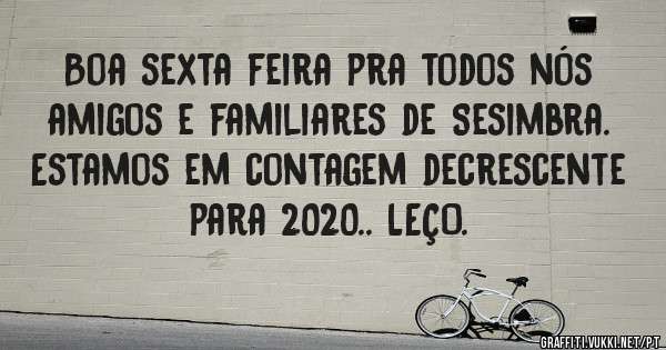 Boa sexta feira pra todos nós amigos e familiares de Sesimbra. Estamos em contagem decrescente para 2020.. LEÇO.