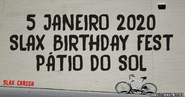 5 JANEIRO 2020
SLAX BIRTHDAY FEST
PÁTIO DO SOL