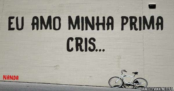 Eu amo minha prima Cris...