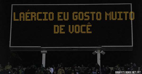 Laércio eu gosto muito de você 