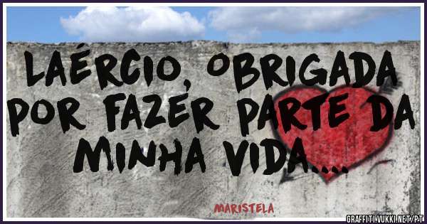 Laércio, Obrigada por fazer parte da minha vida.... 