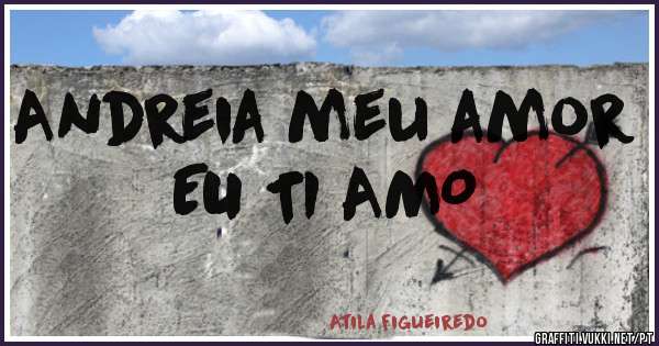 Andreia meu amor EU TI AMO
