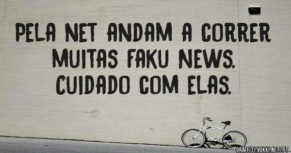 Pela net andam a correr muitas Faku News. 
Cuidado com elas.