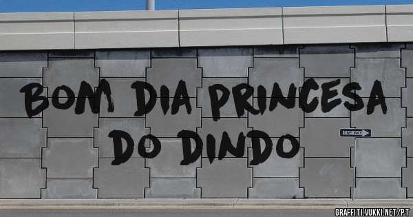 Bom dia princesa do dindo 