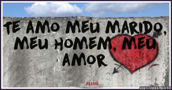 Te amo meu marido, meu homem, meu amor