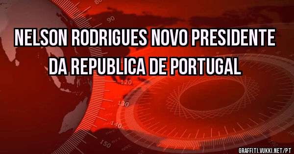 Nelson Rodrigues novo presidente da republica de Portugal 