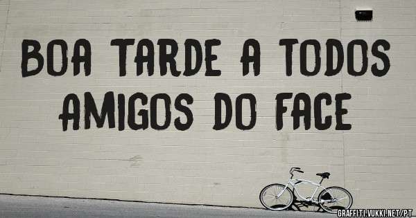 Boa Tarde a todos Amigos do Face