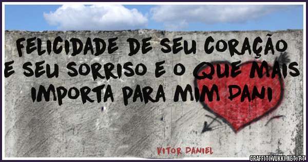 Felicidade de seu coração e seu sorriso e o que mais importa para mim Dani
