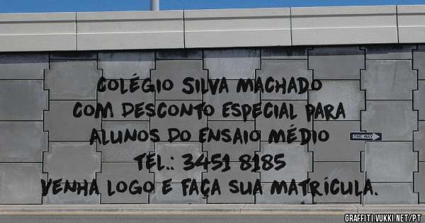 Colégio Silva Machado
Com Desconto Especial para
Alunos Do Ensaio Médio
tel.: 3451 8185
Venha logo e faça sua Matrícula.