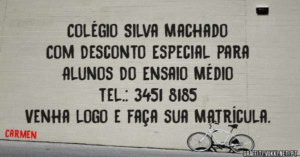 Colégio Silva Machado
Com Desconto Especial para
Alunos Do Ensaio Médio
tel.: 3451 8185
Venha logo e faça sua Matrícula.