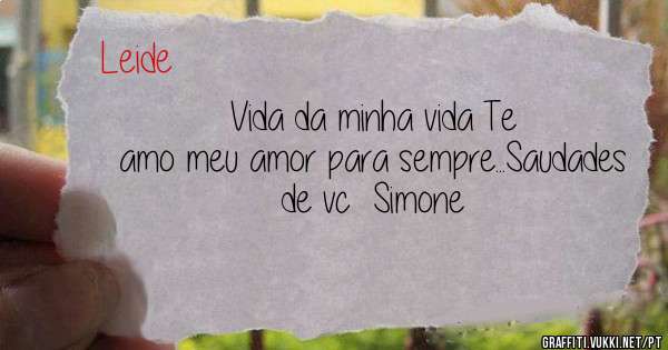 Vida da minha vida Te amo meu amor para sempre...Saudades  de vc  Simone 