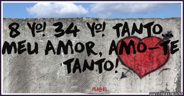 8 + 34 = Tanto...
Meu Amor, amo-te tanto!
