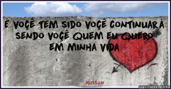 É voçê tem sido voçê continuarà sendo voçê quem eu quero em minha vida