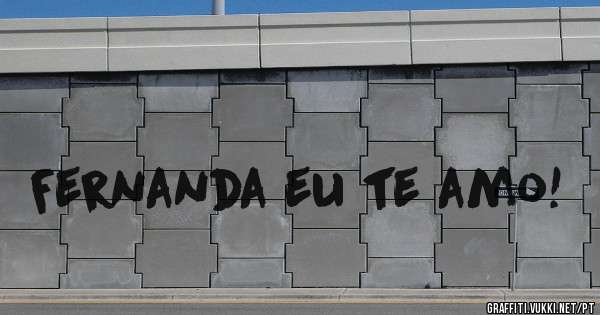 Fernanda eu te amo!