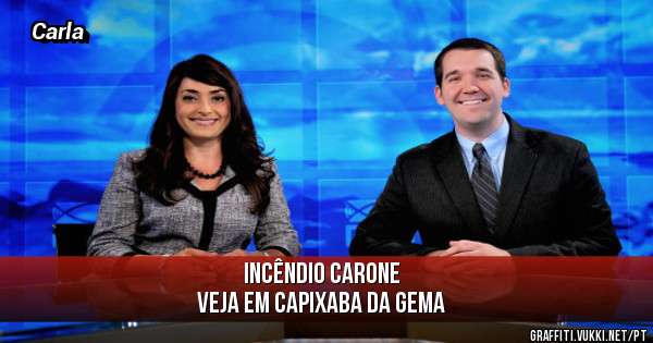 Incêndio Carone 
Veja em Capixaba da Gema
