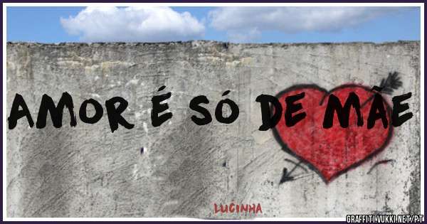 Amor é só de mãe 