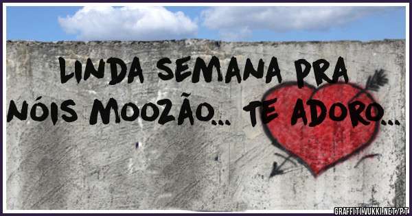 Linda semana pra nóis moozão... Te adoro...