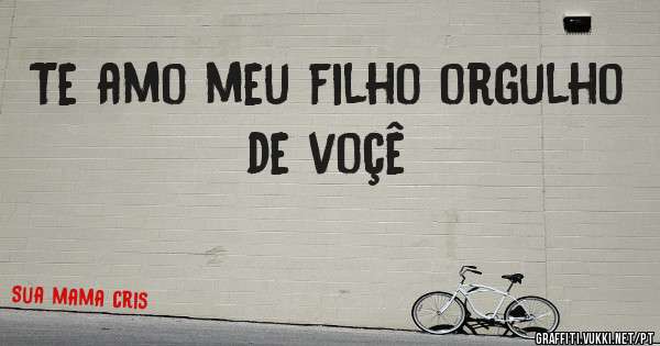Te amo meu filho orgulho de voçê