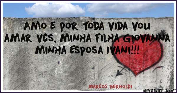 Amo e por toda vida vou amar vcs, minha filha Giovanna  minha Esposa Ivani!!!