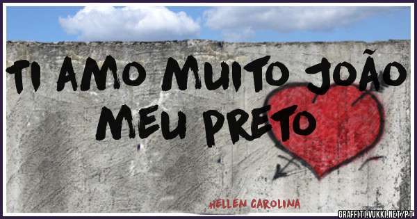 Ti amo muito João meu preto