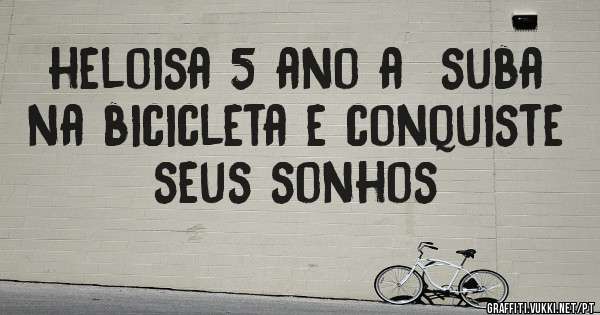 heloisa 5 ano a  suba na bicicleta e conquiste seus sonhos
