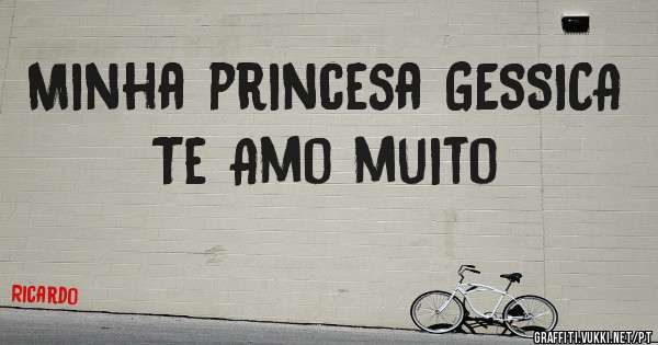 Minha princesa GESSICA Te Amo muito