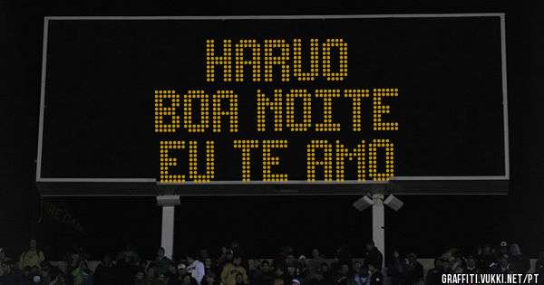 Haruo 
Boa noite 
Eu te amo