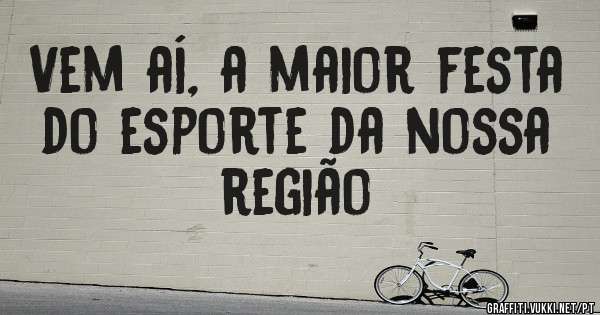 Vem aí, a maior festa do esporte da nossa região 