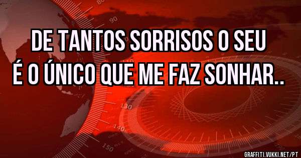 de tantos sorrisos o seu é o único que me faz sonhar..