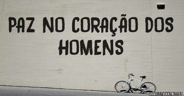 PAZ NO CORAÇÃO DOS HOMENS