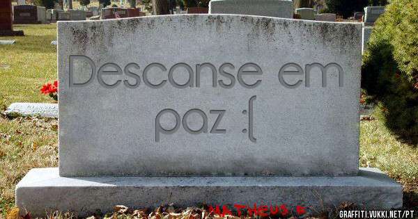 Descanse em paz :(