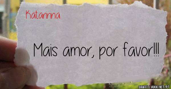 Mais amor, por favor!!!