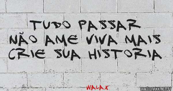 Tudo passar não ame viva mais crie sua historia