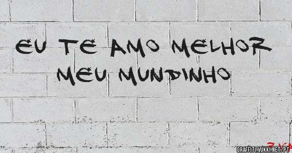 Eu te amo Melhor
Meu mundinho