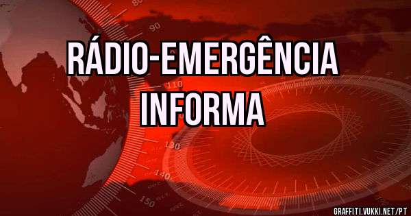 RÁDIO-EMERGÊNCIA 
          INFORMA
