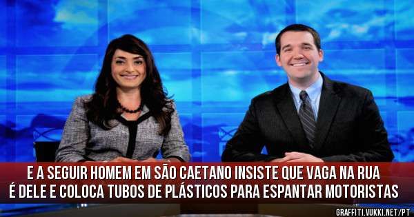 E a seguir homem em São Caetano insiste que vaga na rua é dele e coloca tubos de plásticos para espantar motoristas 