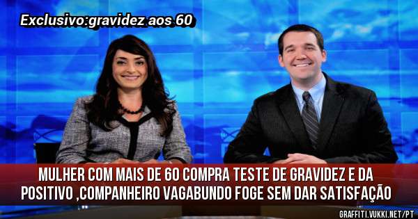Mulher com mais de 60 compra teste de gravidez e da positivo ,companheiro vagabundo foge sem dar satisfação 