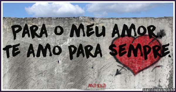 Para o meu amor. 
Te amo para sempre.