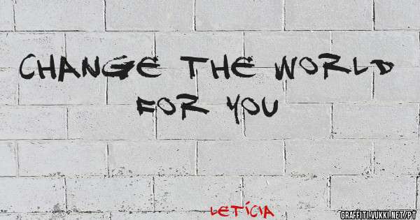 Change the world for you