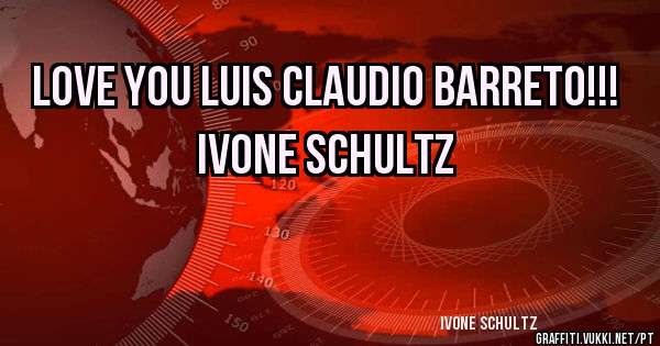 Love You Luis Claudio Barreto!!!

   Ivone Schultz